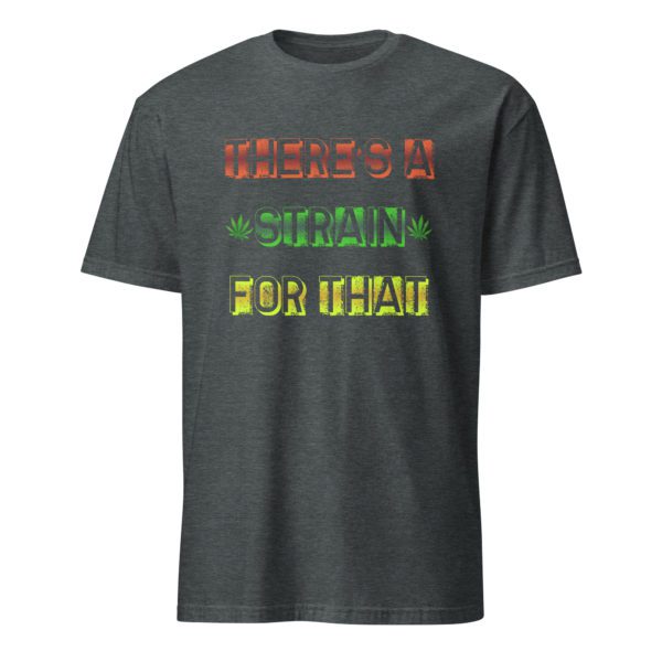 There's a Strain For That Short-Sleeve Unisex T-Shirt - Image 13