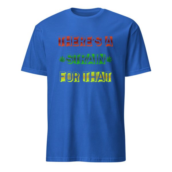 There's a Strain For That Short-Sleeve Unisex T-Shirt - Image 25