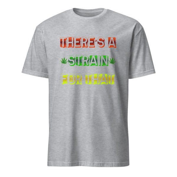 There's a Strain For That Short-Sleeve Unisex T-Shirt - Image 41
